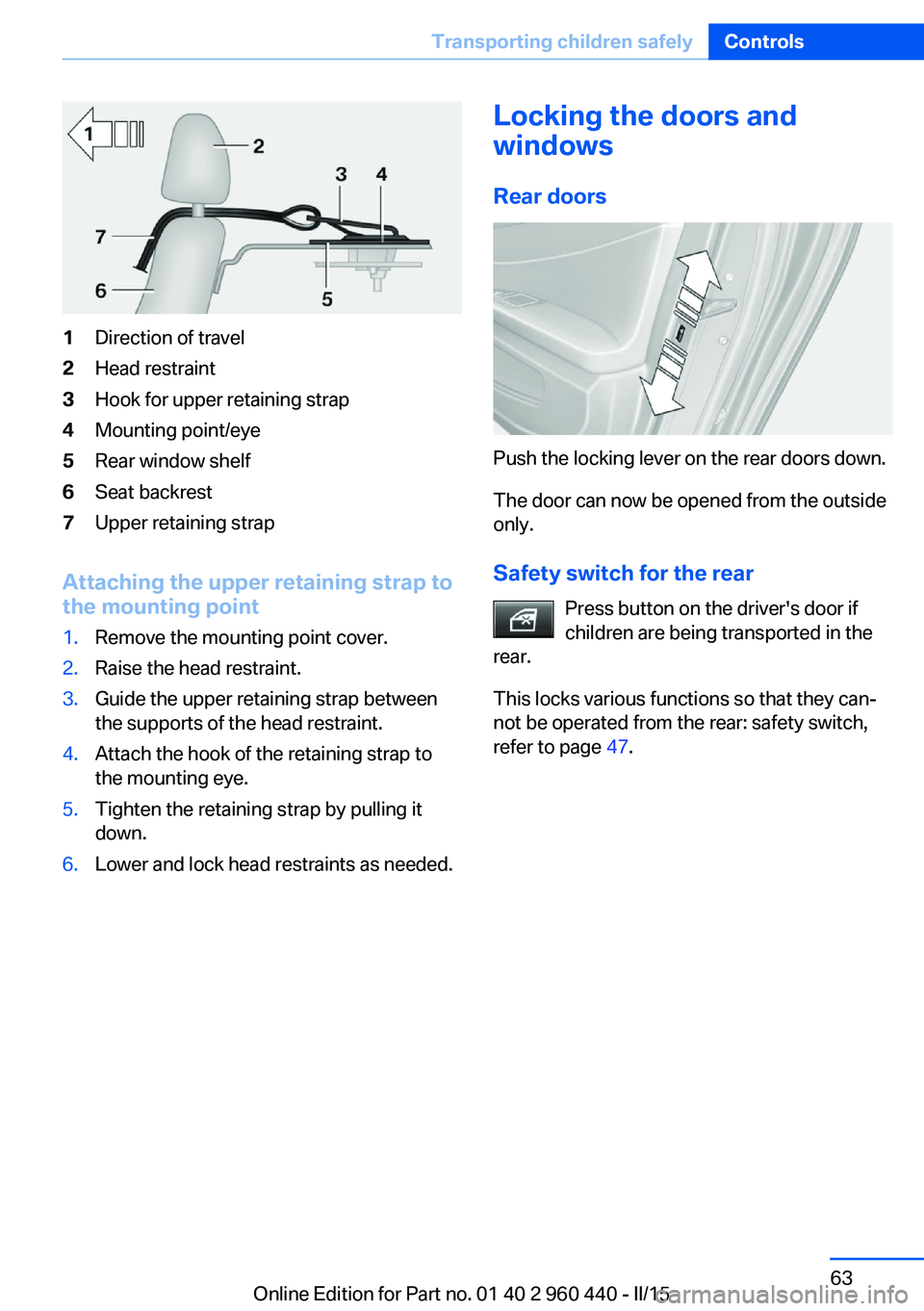 BMW 320i XDRIVE SEDAN 2016  Owners Manual 1Direction of travel2Head restraint3Hook for upper retaining strap4Mounting point/eye5Rear window shelf6Seat backrest7Upper retaining strap
Attaching the upper retaining strap to
the mounting point
1.