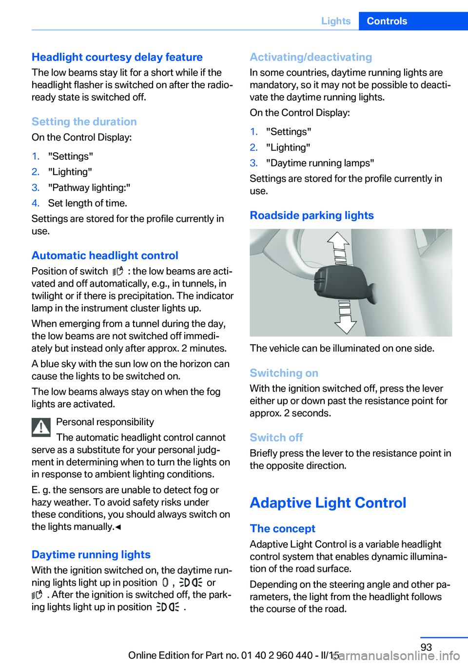 BMW 320i XDRIVE SEDAN 2016 Owners Manual Headlight courtesy delay featureThe low beams stay lit for a short while if the
headlight flasher is switched on after the radio-
ready state is switched off.
Setting the duration
On the Control Displ BMW 320i XDRIVE SEDAN 2016 Owners Manual Headlight courtesy delay featureThe low beams stay lit for a short while if the
headlight flasher is switched on after the radio-
ready state is switched off.
Setting the duration
On the Control Displ