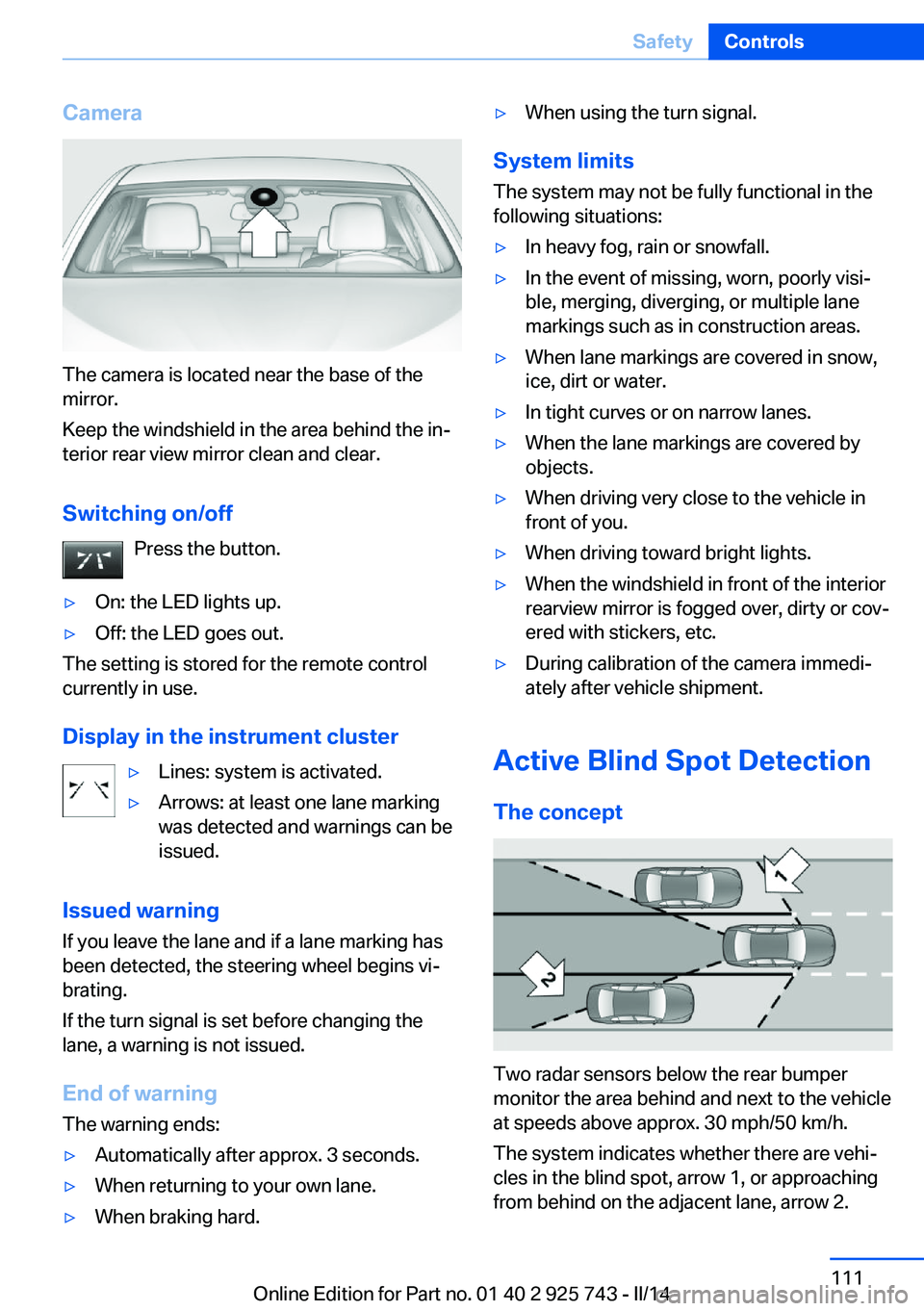 BMW 320i XDRIVE SEDAN 2014 Owners Manual Camera
The camera is located near the base of the
mirror.
Keep the windshield in the area behind the in‐
terior rear view mirror clean and clear.
Switching on/off Press the button.
▷On: the LED li BMW 320i XDRIVE SEDAN 2014 Owners Manual Camera
The camera is located near the base of the
mirror.
Keep the windshield in the area behind the in‐
terior rear view mirror clean and clear.
Switching on/off Press the button.
▷On: the LED li