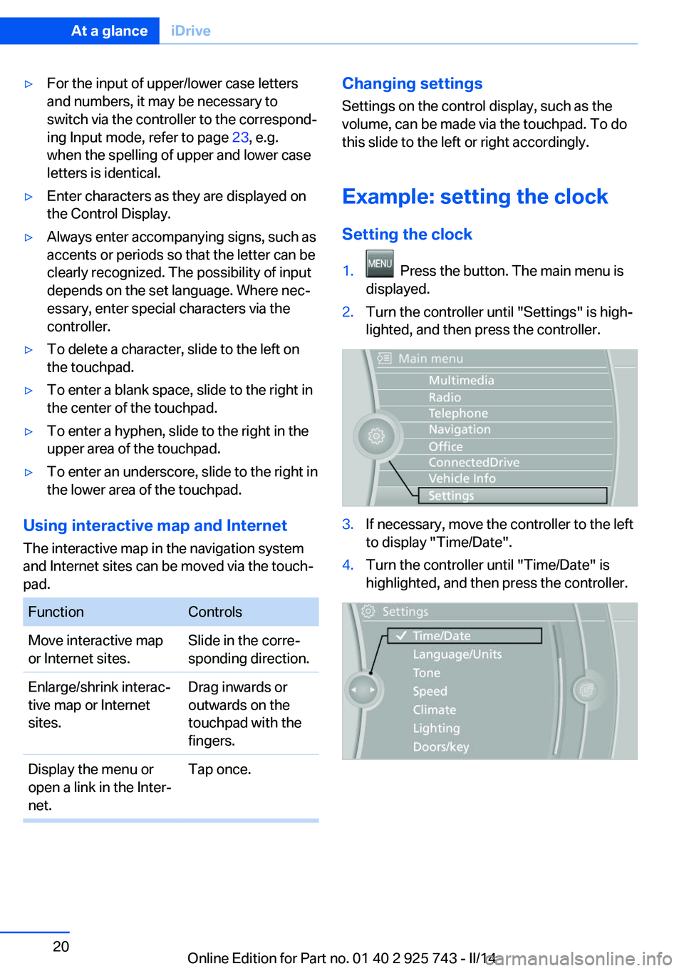 BMW 320i XDRIVE SEDAN 2014  Owners Manual ▷For the input of upper/lower case letters
and numbers, it may be necessary to
switch via the controller to the correspond‐
ing Input mode, refer to page  23, e.g.
when the spelling of upper and l