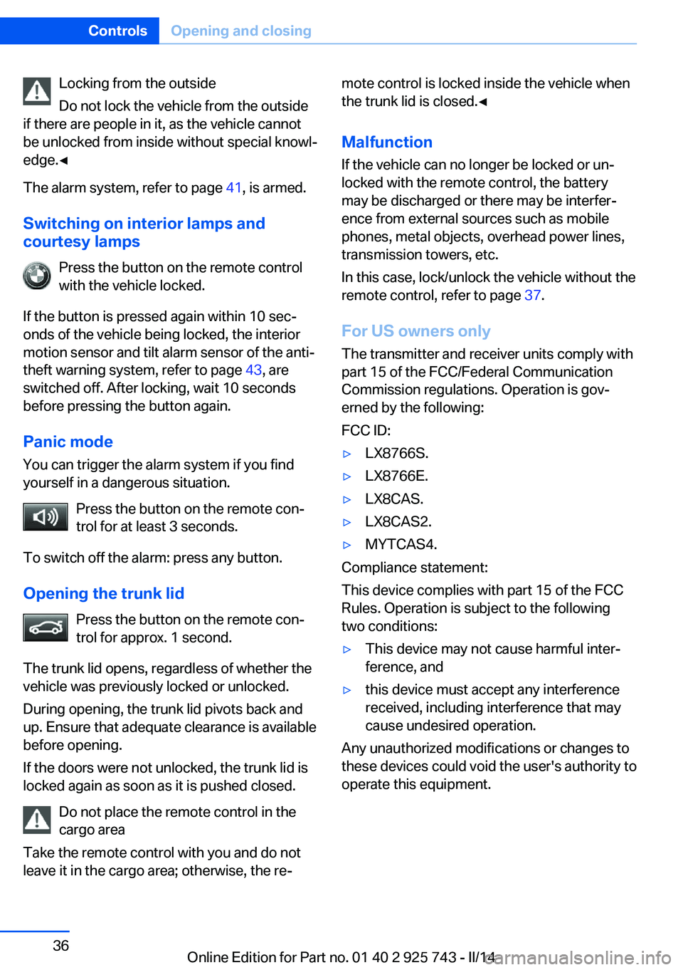 BMW 320i XDRIVE SEDAN 2014 Owners Manual Locking from the outside
Do not lock the vehicle from the outside
if there are people in it, as the vehicle cannot
be unlocked from inside without special knowl‐
edge.◀
The alarm system, refer to BMW 320i XDRIVE SEDAN 2014 Owners Manual Locking from the outside
Do not lock the vehicle from the outside
if there are people in it, as the vehicle cannot
be unlocked from inside without special knowl‐
edge.◀
The alarm system, refer to