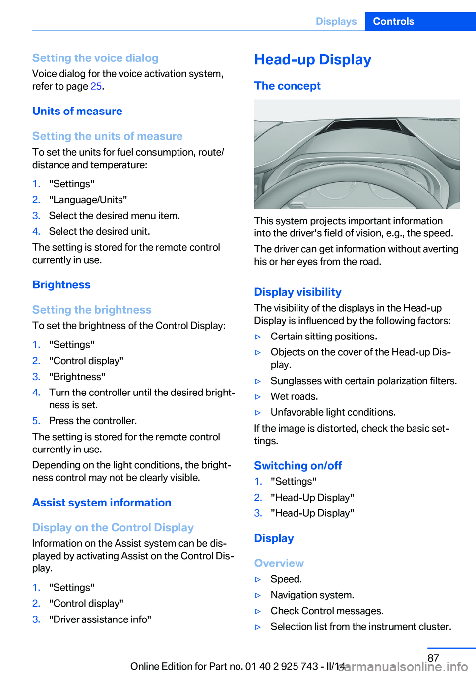 BMW 320i XDRIVE SEDAN 2014  Owners Manual Setting the voice dialog
Voice dialog for the voice activation system,
refer to page  25.
Units of measure
Setting the units of measure To set the units for fuel consumption, route/
distance and tempe