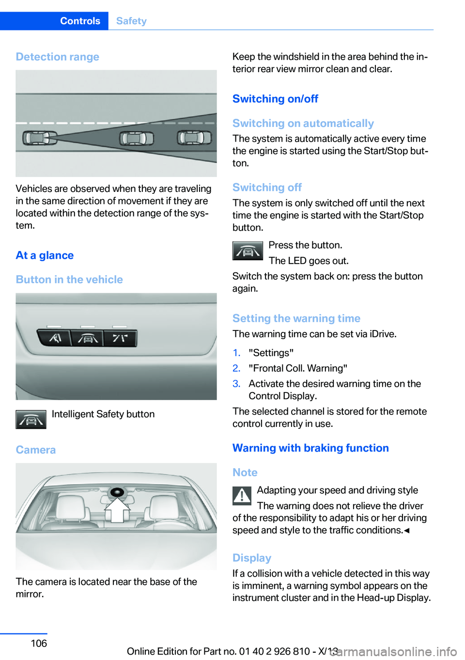 BMW 320i XDRIVE SEDAN 2013 Owners Manual Detection range
Vehicles are observed when they are traveling
in the same direction of movement if they are
located within the detection range of the sys‐
tem.
At a glance
Button in the vehicle
Inte BMW 320i XDRIVE SEDAN 2013 Owners Manual Detection range
Vehicles are observed when they are traveling
in the same direction of movement if they are
located within the detection range of the sys‐
tem.
At a glance
Button in the vehicle
Inte