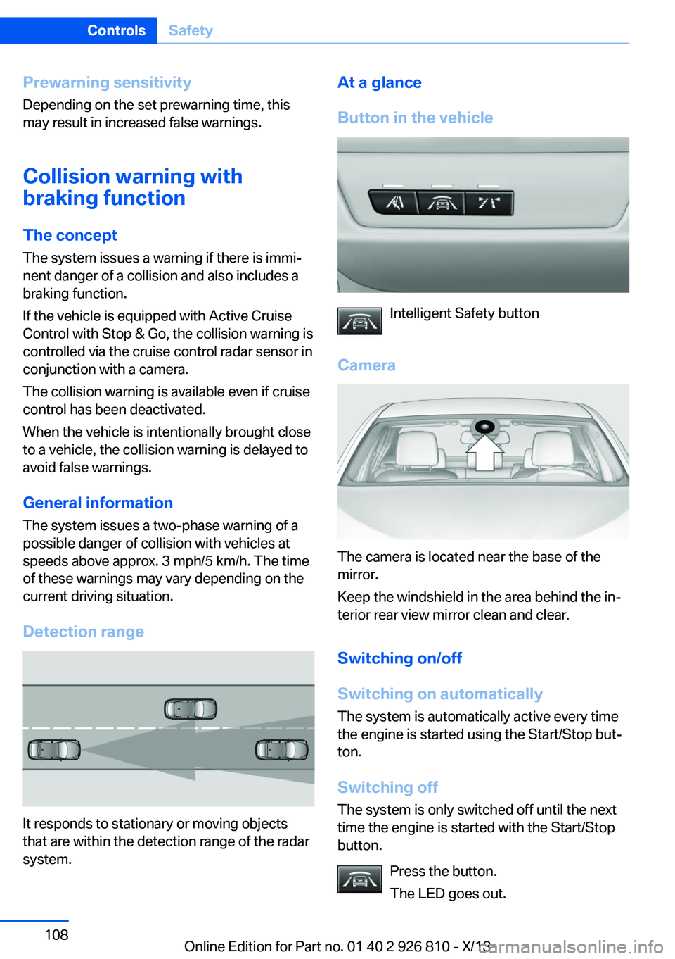 BMW 320i XDRIVE SEDAN 2013 Owners Manual Prewarning sensitivityDepending on the set prewarning time, this
may result in increased false warnings.
Collision warning withbraking function
The concept
The system issues a warning if there is immi BMW 320i XDRIVE SEDAN 2013 Owners Manual Prewarning sensitivityDepending on the set prewarning time, this
may result in increased false warnings.
Collision warning withbraking function
The concept
The system issues a warning if there is immi