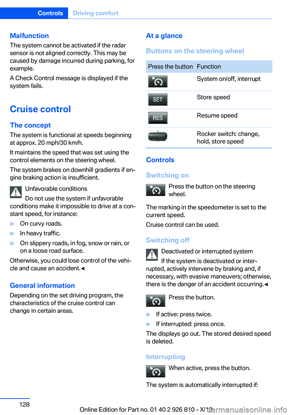 BMW 320i XDRIVE SEDAN 2013 Owners Manual Malfunction
The system cannot be activated if the radar
sensor is not aligned correctly. This may be
caused by damage incurred during parking, for
example.
A Check Control message is displayed if the
BMW 320i XDRIVE SEDAN 2013 Owners Manual Malfunction
The system cannot be activated if the radar
sensor is not aligned correctly. This may be
caused by damage incurred during parking, for
example.
A Check Control message is displayed if the