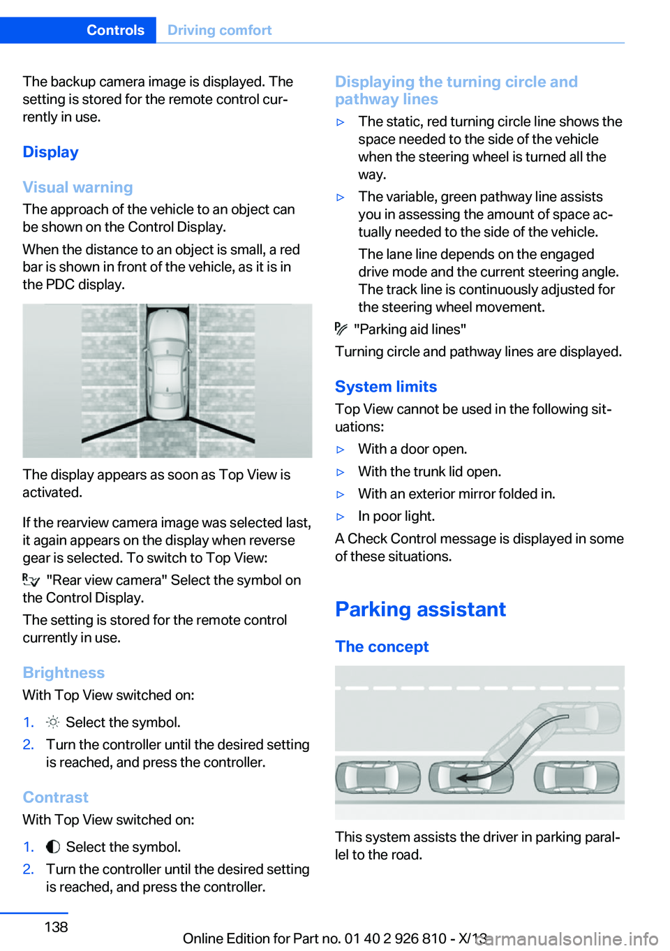 BMW 320i XDRIVE SEDAN 2013 Owners Manual The backup camera image is displayed. The
setting is stored for the remote control cur‐
rently in use.
Display
Visual warning The approach of the vehicle to an object can
be shown on the Control Dis BMW 320i XDRIVE SEDAN 2013 Owners Manual The backup camera image is displayed. The
setting is stored for the remote control cur‐
rently in use.
Display
Visual warning The approach of the vehicle to an object can
be shown on the Control Dis