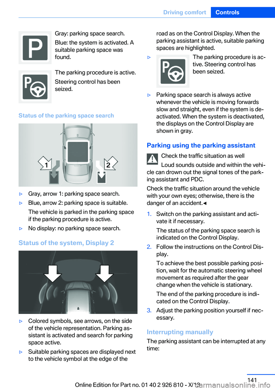 BMW 320i XDRIVE SEDAN 2013  Owners Manual Gray: parking space search.
Blue: the system is activated. A
suitable parking space was
found.
The parking procedure is active.
Steering control has been
seized.
Status of the parking space search▷G