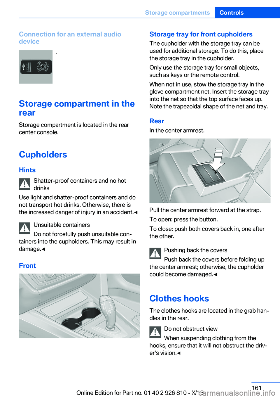 BMW 320i XDRIVE SEDAN 2013 Owners Manual Connection for an external audio
device
.
Storage compartment in the
rear
Storage compartment is located in the rear
center console.
Cupholders
Hints Shatter-proof containers and no hot
drinks
Use lig BMW 320i XDRIVE SEDAN 2013 Owners Manual Connection for an external audio
device
.
Storage compartment in the
rear
Storage compartment is located in the rear
center console.
Cupholders
Hints Shatter-proof containers and no hot
drinks
Use lig