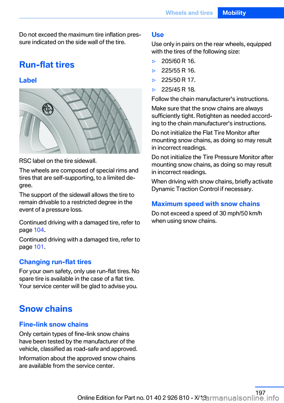 BMW 320i XDRIVE SEDAN 2013  Owners Manual Do not exceed the maximum tire inflation pres‐
sure indicated on the side wall of the tire.
Run-flat tires
Label
RSC label on the tire sidewall.
The wheels are composed of special rims and
tires tha