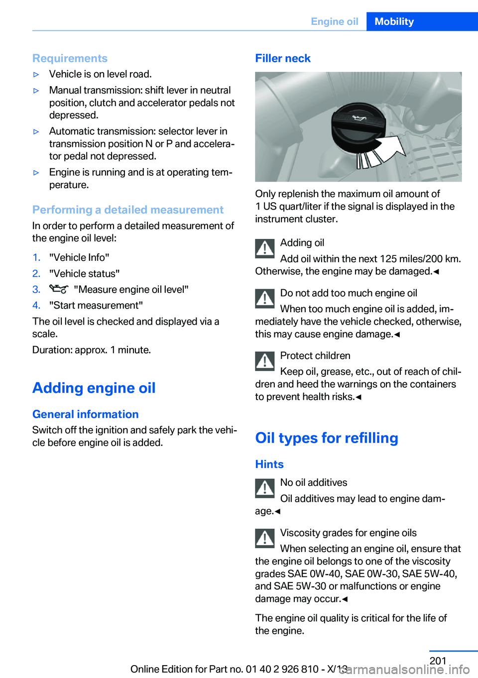 BMW 320i XDRIVE SEDAN 2013  Owners Manual Requirements▷Vehicle is on level road.▷Manual transmission: shift lever in neutral
position, clutch and accelerator pedals not
depressed.▷Automatic transmission: selector lever in
transmission p