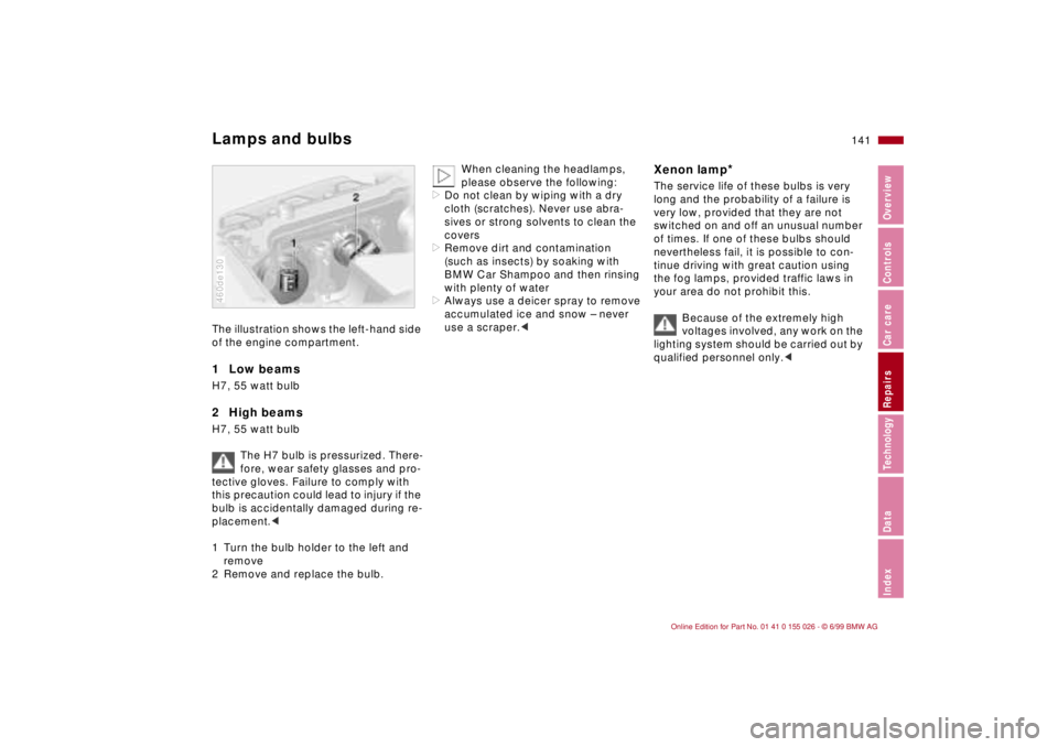 BMW 323Ci 2000 Owners Manual 141n
RepairsIndexOverview Controls Car care Technology Data
Lamps and bulbsThe illustration shows the left-hand side
of the engine compartment.1 Low beams H7, 55 watt bulb2 High beamsH7, 55 watt bu BMW 323Ci 2000 Owners Manual 141n
RepairsIndexOverview Controls Car care Technology Data
Lamps and bulbsThe illustration shows the left-hand side
of the engine compartment.1 Low beams H7, 55 watt bulb2 High beamsH7, 55 watt bu