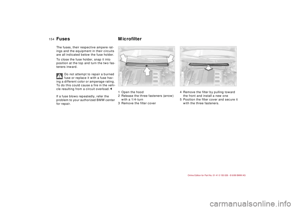 BMW 323Ci 2000  Owners Manual 154n
Fuses Microfilter The fuses, their respective ampere rat-
ings and the equipment in their circuits 
are all indicated below the fuse holder.
To close the fuse holder, snap it into 
position at th