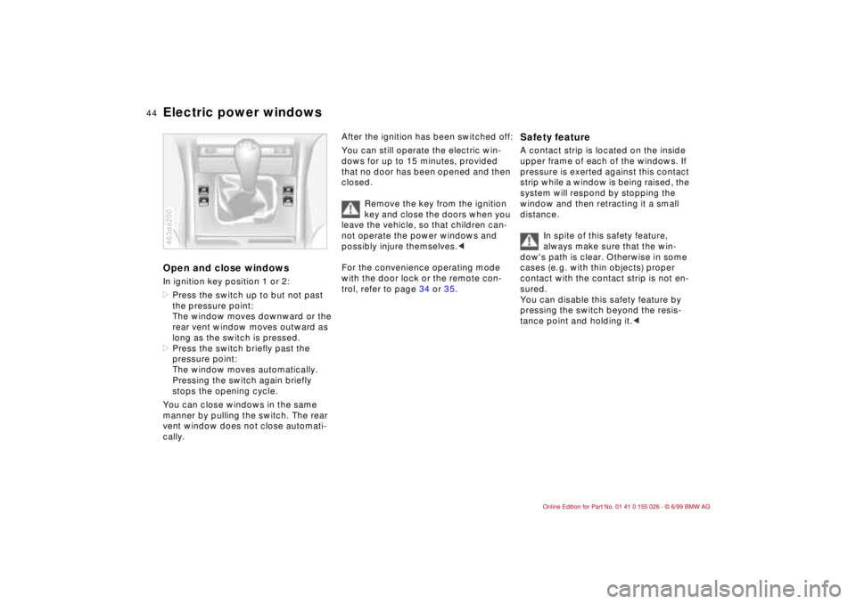 BMW 323Ci 2000 Owners Manual 44n
Electric power windowsOpen and close windowsIn ignition key position 1 or 2:
>Press the switch up to but not past
the pressure point:
The window moves downward or the
rear vent window moves outw BMW 323Ci 2000 Owners Manual 44n
Electric power windowsOpen and close windowsIn ignition key position 1 or 2:
>Press the switch up to but not past
the pressure point:
The window moves downward or the
rear vent window moves outw