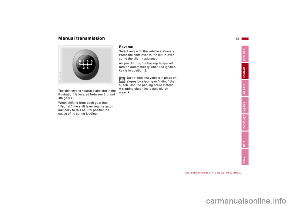 BMW 323Ci 2000  Owners Manual 65n
RepairsIndexOverview Controls Car care Technology Data
Manual transmission The shift levers neutral plane (dot in the 
illustration) is located between 3rd and 
4th gears.
When shifting from each