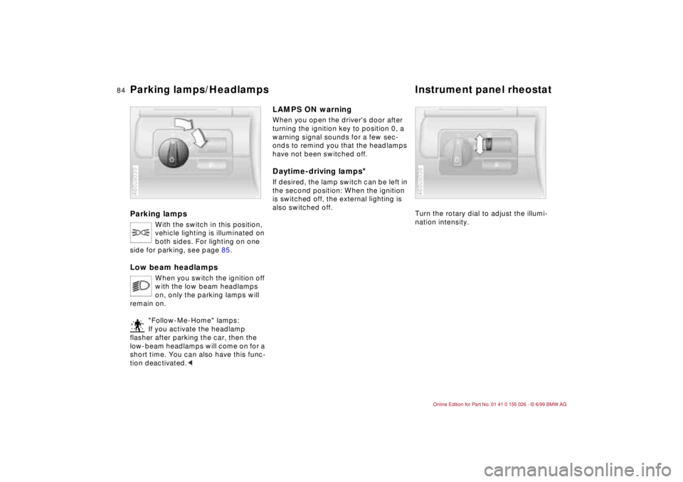 BMW 323Ci 2000  Owners Manual 84n
Parking lamps
With the switch in this position, 
vehicle lighting is illuminated on 
both sides. For lighting on one 
side for parking, see page 85.
Low beam headlamps 
When you switch the ignitio