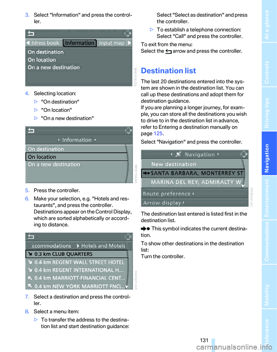 BMW 323i 2006  Owners Manual Navigation
Driving tips
 131Reference
At a glance
Controls
Communications
Entertainment
Mobility
3.Select "Information" and press the control-
ler.
4.Selecting location:
>"On destination"
>"On locatio