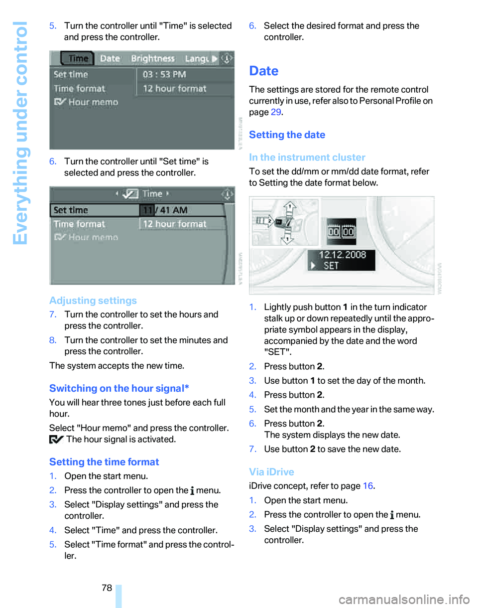 BMW 323i 2006  Owners Manual Everything under control
78 5.Turn the controller until "Time" is selected 
and press the controller.
6.Turn the controller until "Set time" is 
selected and press the controller.
Adjusting settings
7