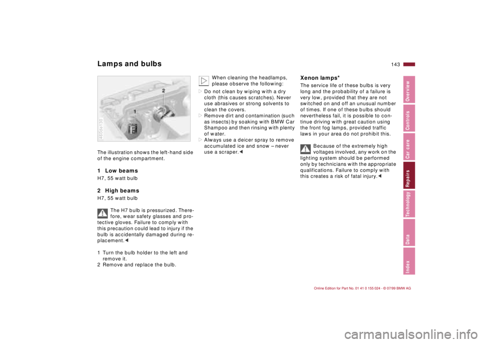 BMW 323i 2000  Owners Manual 143n
IndexDataTechnologyRepairsCar careControlsOverview
Lamps and bulbsThe illustration shows the left-hand side 
of the engine compartment.1  Low beams H7, 55 watt bulb2  High beamsH7, 55 watt bulb 

