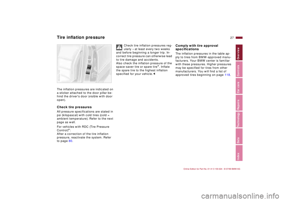BMW 323i 2000  Owners Manual 27n
IndexDataTechnologyRepairsCar careControlsOverview
Tire inflation pressure The inflation pressures are indicated on 
a sticker attached to the door pillar be-
hind the drivers door (visible with 