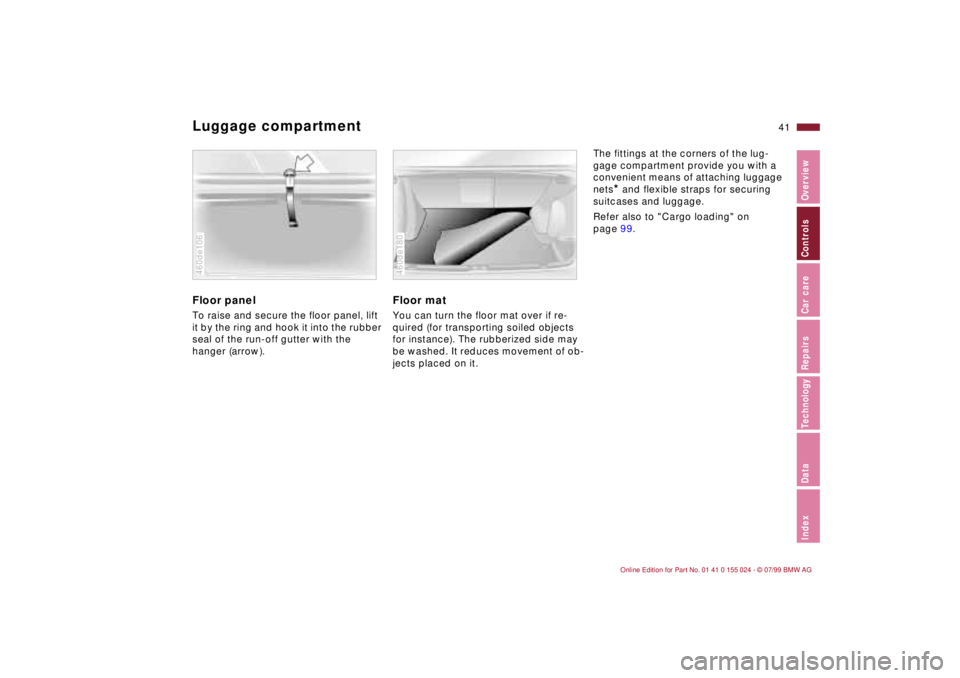 BMW 323i 2000  Owners Manual 41n
IndexDataTechnologyRepairsCar careControlsOverview
Luggage compartment Floor panelTo raise and secure the floor panel, lift 
it by the ring and hook it into the rubber 
seal of the run-off gutter 