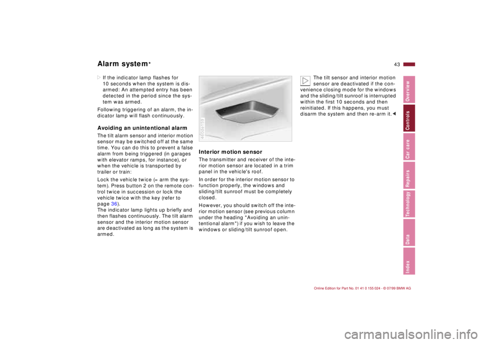 BMW 323i 2000  Owners Manual 43n
IndexDataTechnologyRepairsCar careControlsOverview
Alarm system
*
>If the indicator lamp flashes for 
10 seconds when the system is dis-
armed: An attempted entry has been 
detected in the period 