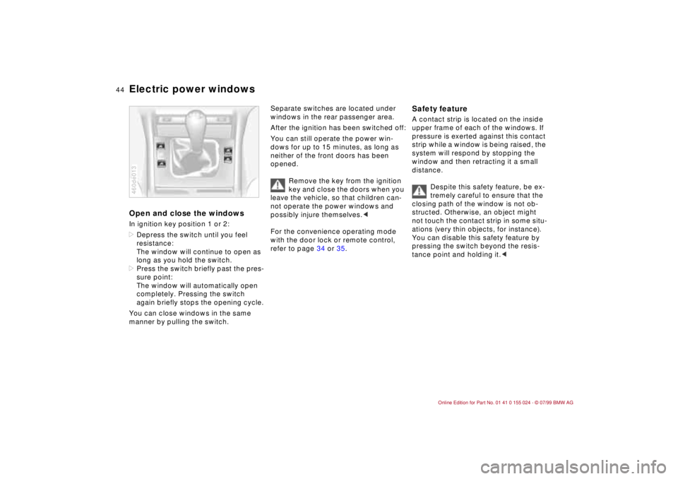 BMW 323i 2000  Owners Manual 44n
Electric power windowsOpen and close the windowsIn ignition key position 1 or 2:
>Depress the switch until you feel 
resistance:
The window will continue to open as 
long as you hold the switch.
>