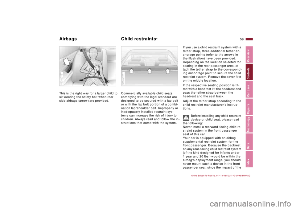 BMW 323i 2000  Owners Manual 59n
IndexDataTechnologyRepairsCar careControlsOverview
Airbags Child restraints
* 
This is the right way for a larger child to 
sit wearing the safety belt when rear 
side airbags (arrow) are provided