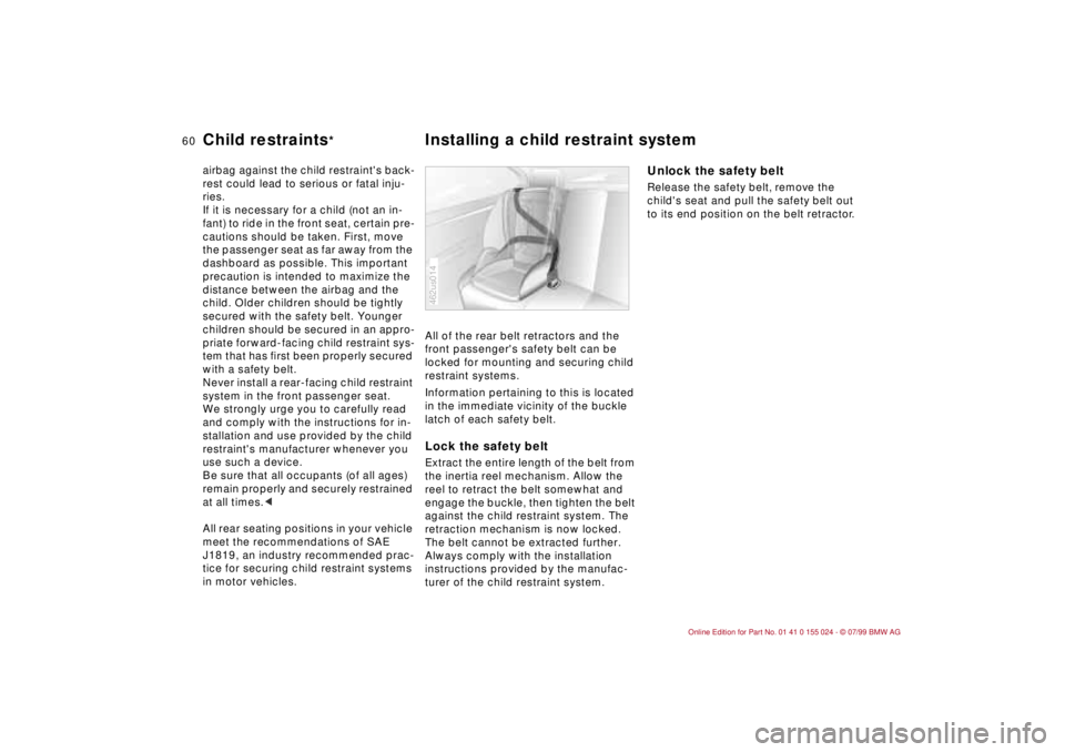 BMW 323i 2000  Owners Manual 60n
Child restraints
*
Installing a child restraint system
airbag against the child restraints back-
rest could lead to serious or fatal inju-
ries.
If it is necessary for a child (not an in-
fant) t