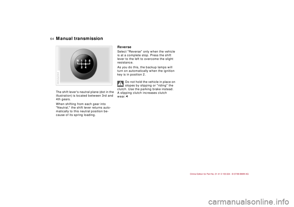 BMW 323i 2000  Owners Manual 64n
Manual transmission The shift levers neutral plane (dot in the 
illustration) is located between 3rd and 
4th gears.
When shifting from each gear into 
"Neutral," the shift lever returns auto-
ma