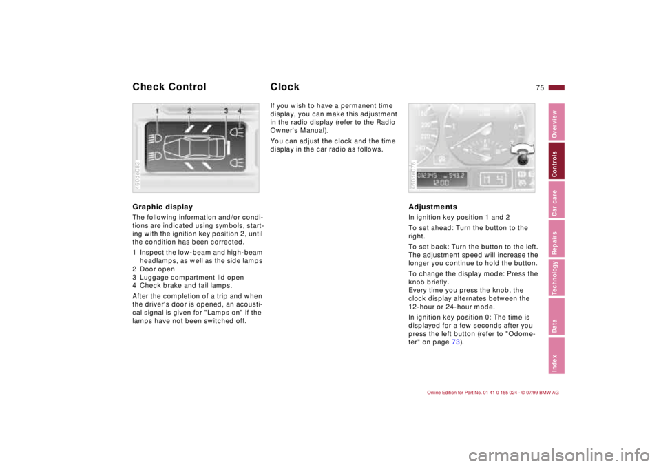 BMW 323i 2000  Owners Manual 75n
IndexDataTechnologyRepairsCar careControlsOverview
Graphic display The following information and/or condi-
tions are indicated using symbols, start-
ing with the ignition key position 2, until 
th