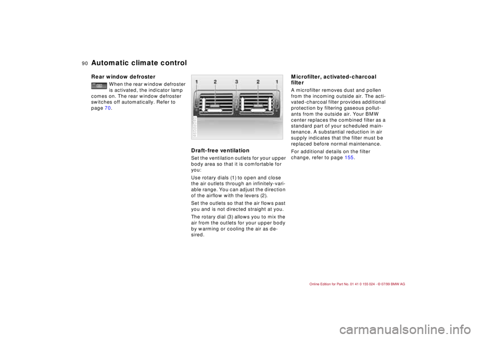 BMW 323i 2000  Owners Manual 90n
Automatic climate controlRear window defroster
When the rear window defroster 
is activated, the indicator lamp 
comes on. The rear window defroster 
switches off automatically. Refer to 
page 70.