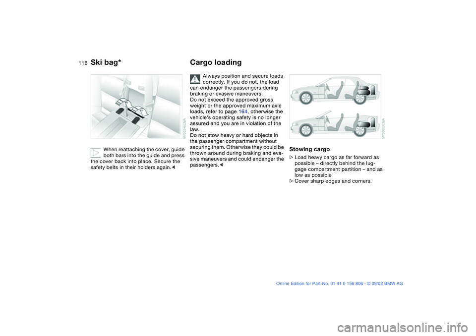 BMW 325Ci 2003  Owners Manual 116
When reattaching the cover, guide 
both bars into the guide and press 
the cover back into place. Secure the 
safety belts in their holders again.<
Cargo loading
Always position and secure loads 
