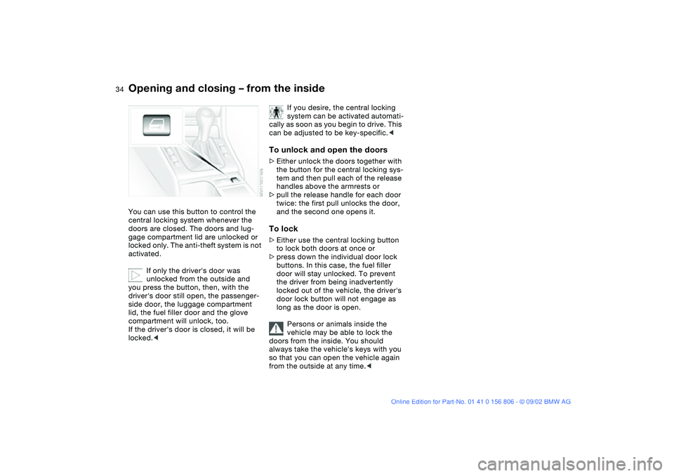 BMW 325Ci 2003 Owners Manual 34
Opening and closing – from the insideYou can use this button to control the
central locking system whenever the
doors are closed. The doors and lug-
gage compartment lid are unlocked or
locked BMW 325Ci 2003 Owners Manual 34
Opening and closing – from the insideYou can use this button to control the
central locking system whenever the
doors are closed. The doors and lug-
gage compartment lid are unlocked or
locked