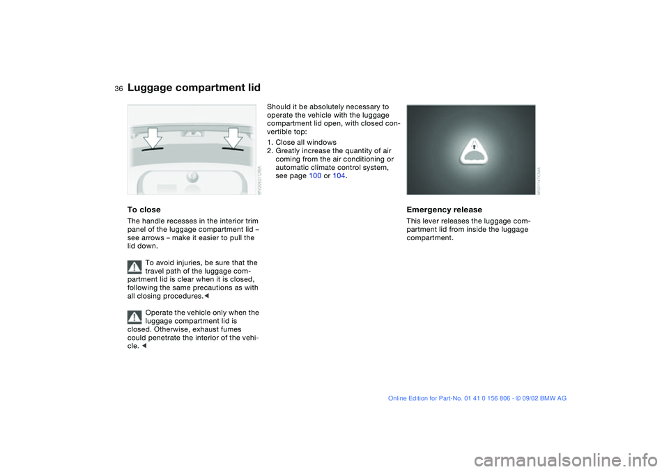 BMW 325Ci 2003  Owners Manual 36
To closeThe handle recesses in the interior trim 
panel of the luggage compartment lid – 
see arrows – make it easier to pull the 
lid down.
To avoid injuries, be sure that the 
travel path of 