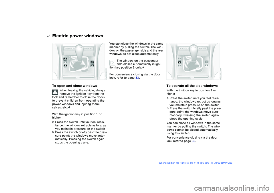 BMW 325Ci 2003 Owners Manual 40
Electric power windowsTo open and close windows
When leaving the vehicle, always
remove the ignition key from the
lock and remember to close the doors
to prevent children from operating the
pow BMW 325Ci 2003 Owners Manual 40
Electric power windowsTo open and close windows
When leaving the vehicle, always
remove the ignition key from the
lock and remember to close the doors
to prevent children from operating the
pow