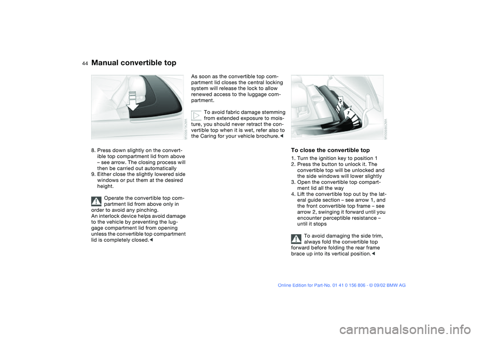 BMW 325Ci 2003 Owners Manual 44
8. Press down slightly on the convert-
ible top compartment lid from above
– see arrow. The closing process will
then be carried out automatically
9. Either close the slightly lowered side
win BMW 325Ci 2003 Owners Manual 44
8. Press down slightly on the convert-
ible top compartment lid from above
– see arrow. The closing process will
then be carried out automatically
9. Either close the slightly lowered side
win