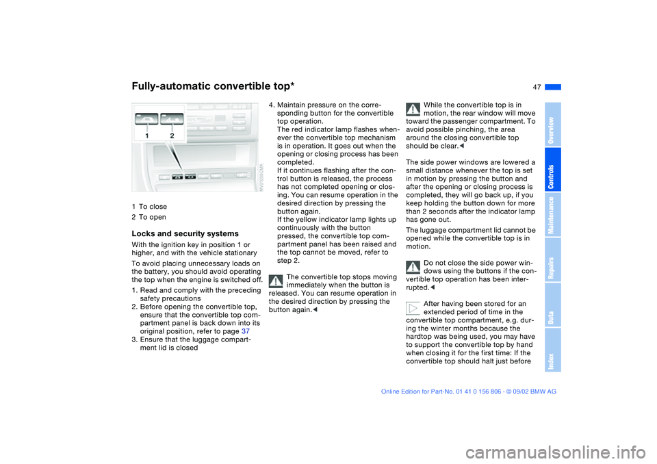 BMW 325Ci 2003 Owners Manual 47
1To close
2To openLocks and security systemsWith the ignition key in position 1 or
higher, and with the vehicle stationary
To avoid placing unnecessary loads on
the battery, you should avoid oper BMW 325Ci 2003 Owners Manual 47
1To close
2To openLocks and security systemsWith the ignition key in position 1 or
higher, and with the vehicle stationary
To avoid placing unnecessary loads on
the battery, you should avoid oper