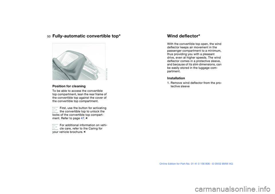 BMW 325Ci 2003  Owners Manual 50
Position for cleaningTo be able to access the convertible 
top compartment, lean the rear frame of 
the convertible top against the cover of 
the convertible top compartment.
First, use the button 