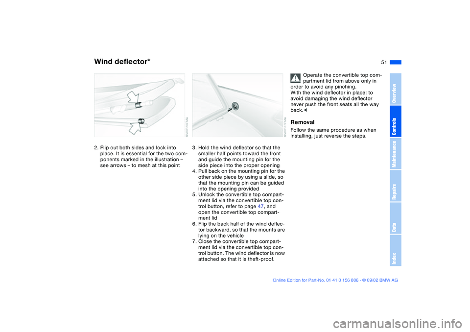 BMW 325Ci 2003 Owners Manual 51
2. Flip out both sides and lock into
place. It is essential for the two com-
ponents marked in the illustration –
see arrows – to mesh at this point
3. Hold the wind deflector so that the
sm BMW 325Ci 2003 Owners Manual 51
2. Flip out both sides and lock into
place. It is essential for the two com-
ponents marked in the illustration –
see arrows – to mesh at this point
3. Hold the wind deflector so that the
sm