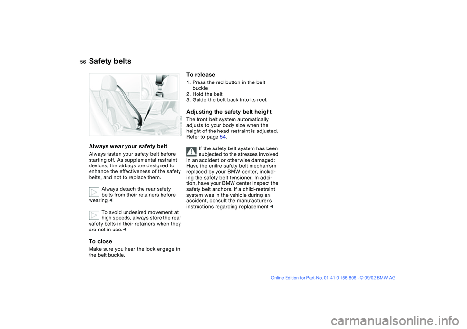 BMW 325Ci 2003 Owners Manual 56
Safety beltsAlways wear your safety beltAlways fasten your safety belt before
starting off. As supplemental restraint
devices, the airbags are designed to
enhance the effectiveness of the safety BMW 325Ci 2003 Owners Manual 56
Safety beltsAlways wear your safety beltAlways fasten your safety belt before
starting off. As supplemental restraint
devices, the airbags are designed to
enhance the effectiveness of the safety