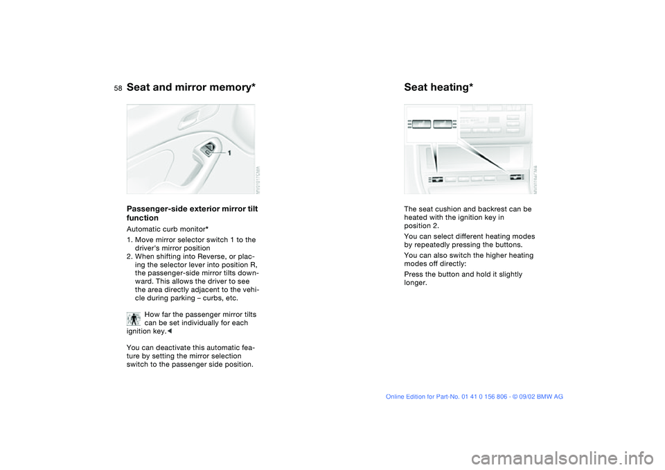 BMW 325Ci 2003  Owners Manual 58
Passenger-side exterior mirror tilt 
functionAutomatic curb monitor*
1. Move mirror selector switch 1 to the 
drivers mirror position
2. When shifting into Reverse, or plac-
ing the selector lever
