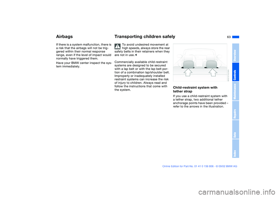 BMW 325Ci 2003 Owners Manual 63
If there is a system malfunction, there is
a risk that the airbags will not be trig-
gered within their normal response
range, even if the level of impact would
normally have triggered them.
Hav BMW 325Ci 2003 Owners Manual 63
If there is a system malfunction, there is
a risk that the airbags will not be trig-
gered within their normal response
range, even if the level of impact would
normally have triggered them.
Hav