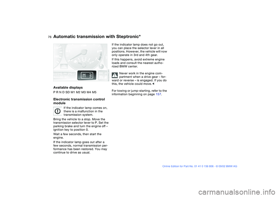 BMW 325Ci 2003 Owners Manual 76
Available displaysP R N D SD M1 M2 M3 M4 M5Electronic transmission control
module
If the indicator lamp comes on,
there is a malfunction in the
transmission system.
Bring the vehicle to a stop. BMW 325Ci 2003 Owners Manual 76
Available displaysP R N D SD M1 M2 M3 M4 M5Electronic transmission control
module
If the indicator lamp comes on,
there is a malfunction in the
transmission system.
Bring the vehicle to a stop.