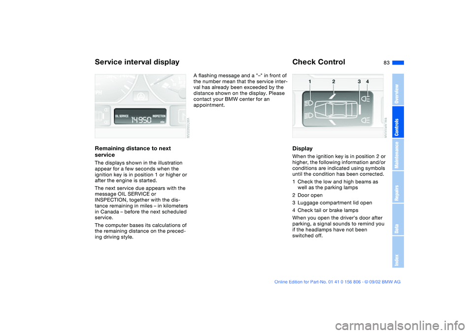 BMW 325Ci 2003 Owners Manual 83
Service interval displayRemaining distance to next
serviceThe displays shown in the illustration
appear for a few seconds when the
ignition key is in position 1 or higher or
after the engine is BMW 325Ci 2003 Owners Manual 83
Service interval displayRemaining distance to next
serviceThe displays shown in the illustration
appear for a few seconds when the
ignition key is in position 1 or higher or
after the engine is