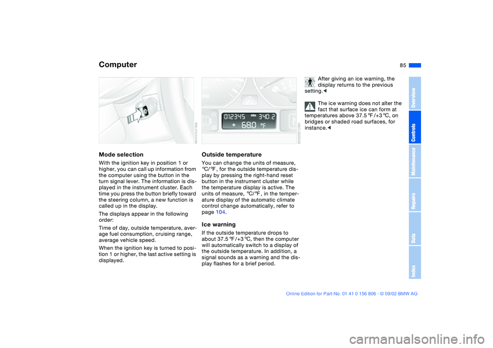 BMW 325Ci 2003 Owners Manual 85
ComputerMode selectionWith the ignition key in position 1 or
higher, you can call up information from
the computer using the button in the
turn signal lever. The information is dis-
played in th BMW 325Ci 2003 Owners Manual 85
ComputerMode selectionWith the ignition key in position 1 or
higher, you can call up information from
the computer using the button in the
turn signal lever. The information is dis-
played in th