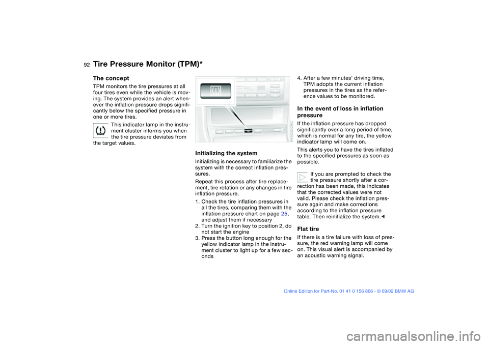 BMW 325Ci 2003 Owners Manual 92
Tire Pressure Monitor (TPM)*The conceptTPM monitors the tire pressures at all
four tires even while the vehicle is mov-
ing. The system provides an alert when-
ever the inflation pressure drops si BMW 325Ci 2003 Owners Manual 92
Tire Pressure Monitor (TPM)*The conceptTPM monitors the tire pressures at all
four tires even while the vehicle is mov-
ing. The system provides an alert when-
ever the inflation pressure drops si