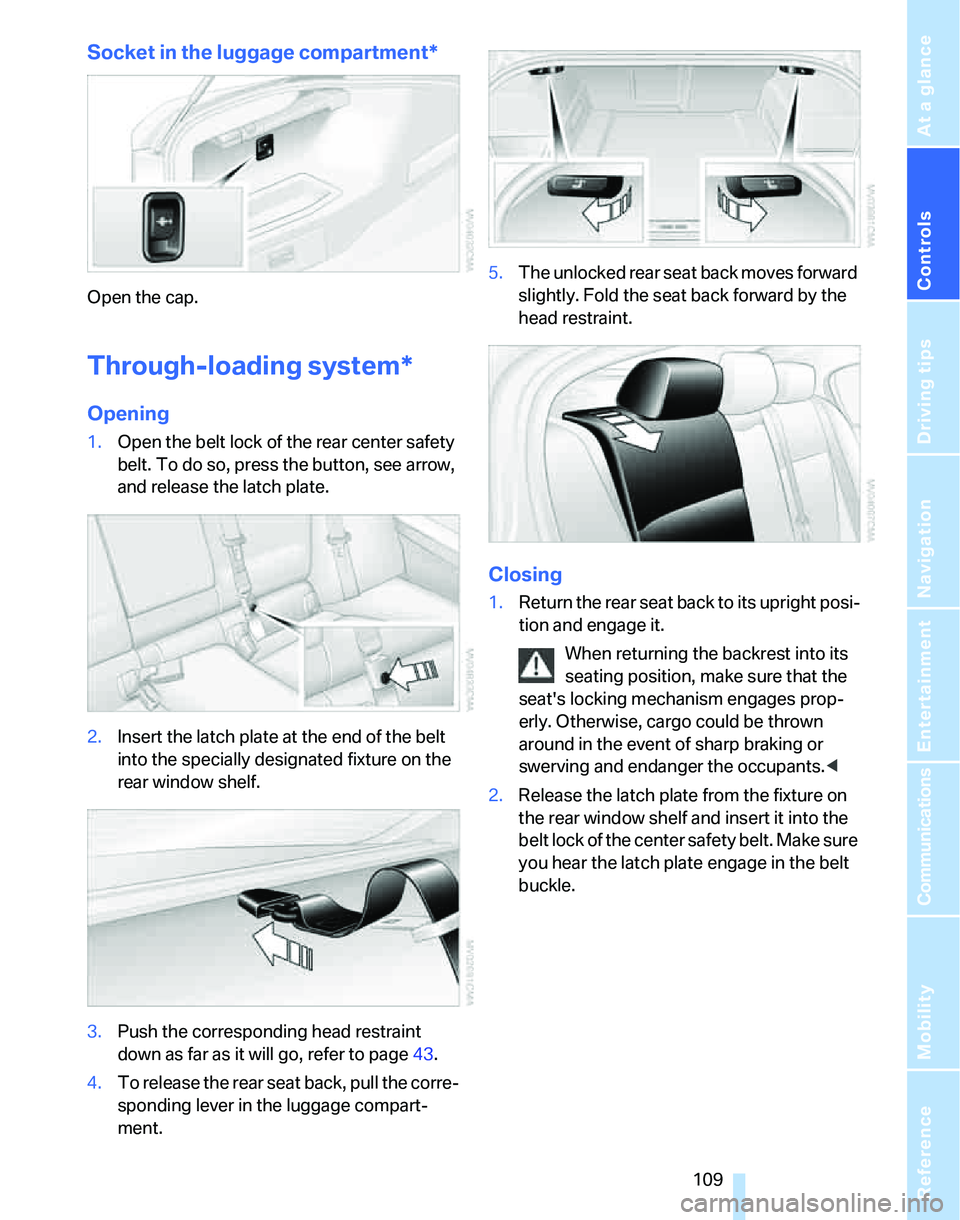 BMW 325I 2006 Owners Manual Controls
109Reference
At a glance
Driving tips
Communications
Navigation
Entertainment
Mobility
Socket in the luggage compartment*
Open the cap.
Through-loading system*
Opening
1.Open the belt lock o BMW 325I 2006 Owners Manual Controls
109Reference
At a glance
Driving tips
Communications
Navigation
Entertainment
Mobility
Socket in the luggage compartment*
Open the cap.
Through-loading system*
Opening
1.Open the belt lock o