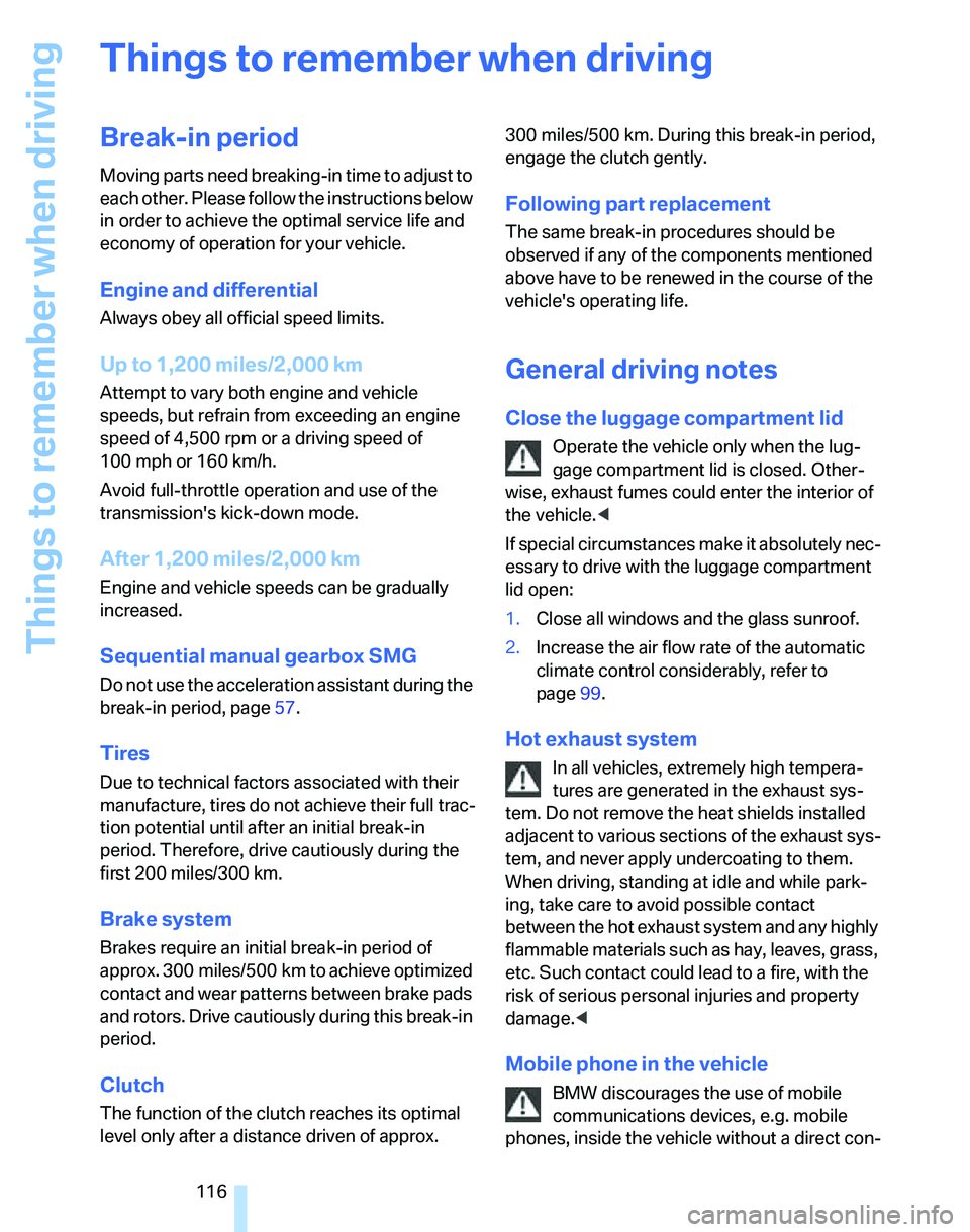 BMW 325I 2006 Owners Manual Things to remember when driving
116
Things to remember when driving
Break-in period
Moving parts need breaking-in time to adjust to
each other. Please follow the instructions below
in order to achie BMW 325I 2006 Owners Manual Things to remember when driving
116
Things to remember when driving
Break-in period
Moving parts need breaking-in time to adjust to
each other. Please follow the instructions below
in order to achie