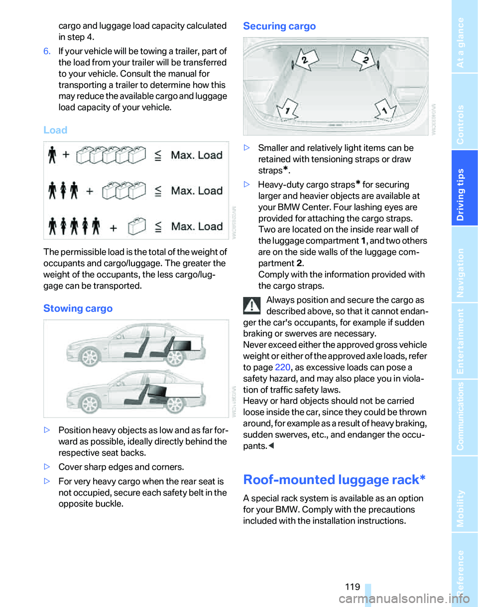 BMW 325I 2006 Owners Manual Driving tips
119Reference
At a glance
Controls
Communications
Navigation
Entertainment
Mobility
cargo and luggage load capacity calculated
in step 4.
6.If your vehicle will be towing a trailer, part BMW 325I 2006 Owners Manual Driving tips
119Reference
At a glance
Controls
Communications
Navigation
Entertainment
Mobility
cargo and luggage load capacity calculated
in step 4.
6.If your vehicle will be towing a trailer, part