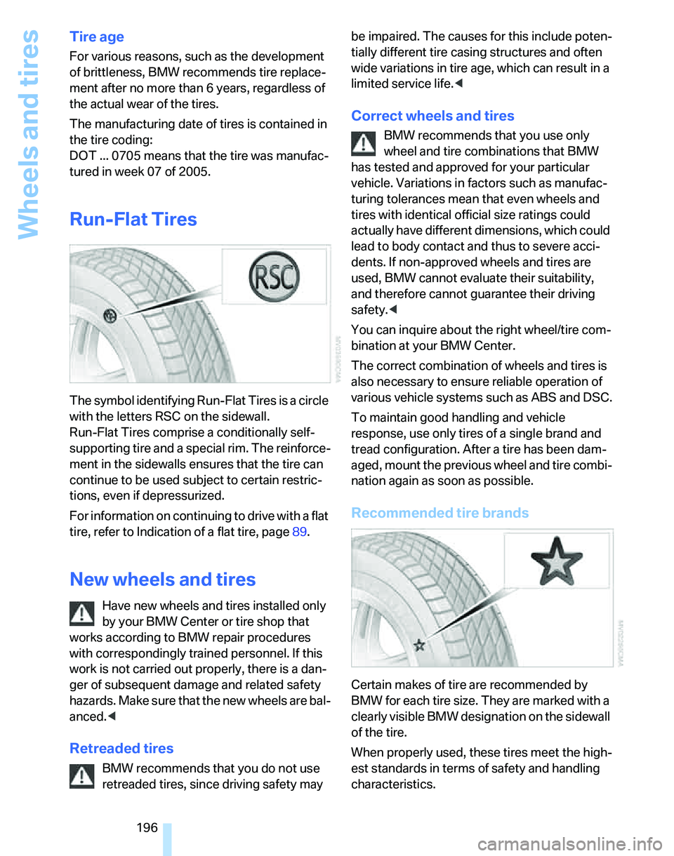 BMW 325I 2006 Owners Manual Wheels and tires
196
Tire age
For various reasons, such as the development
of brittleness, BMW recommends tire replace-
ment after no more than 6 years, regardless of
the actual wear of the tires.
T BMW 325I 2006 Owners Manual Wheels and tires
196
Tire age
For various reasons, such as the development
of brittleness, BMW recommends tire replace-
ment after no more than 6 years, regardless of
the actual wear of the tires.
T